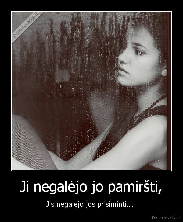 Ji negalėjo jo pamiršti,