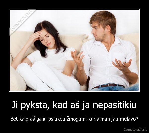 Ji pyksta, kad aš ja nepasitikiu