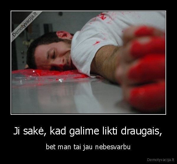 Ji sakė, kad galime likti draugais,