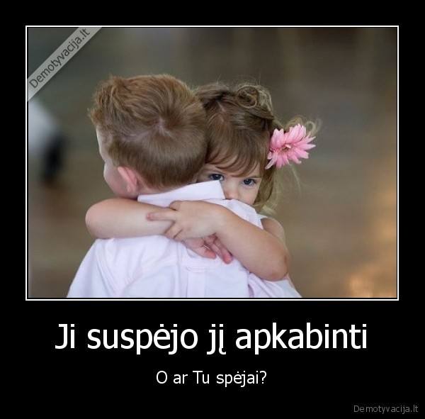 Ji suspėjo jį apkabinti