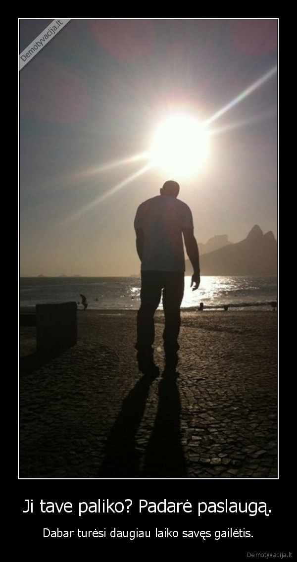 Ji tave paliko? Padarė paslaugą.