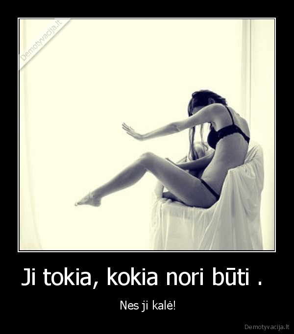 Ji tokia, kokia nori būti . 