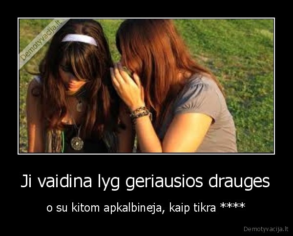 Ji vaidina lyg geriausios drauges