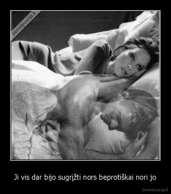 Ji vis dar bijo sugrįžti nors beprotiškai nori jo