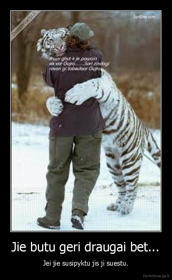 Jie butu geri draugai bet...