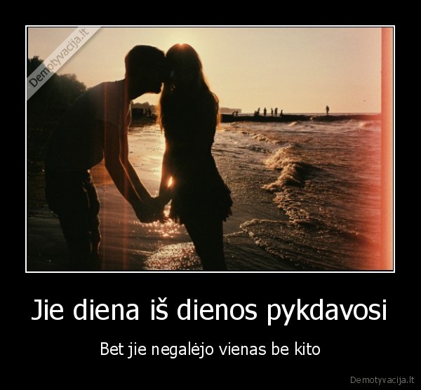 Jie diena iš dienos pykdavosi