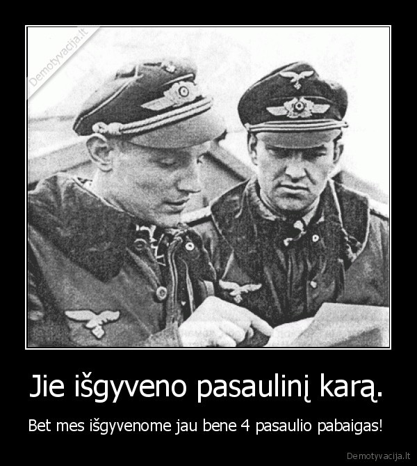 Jie išgyveno pasaulinį karą.