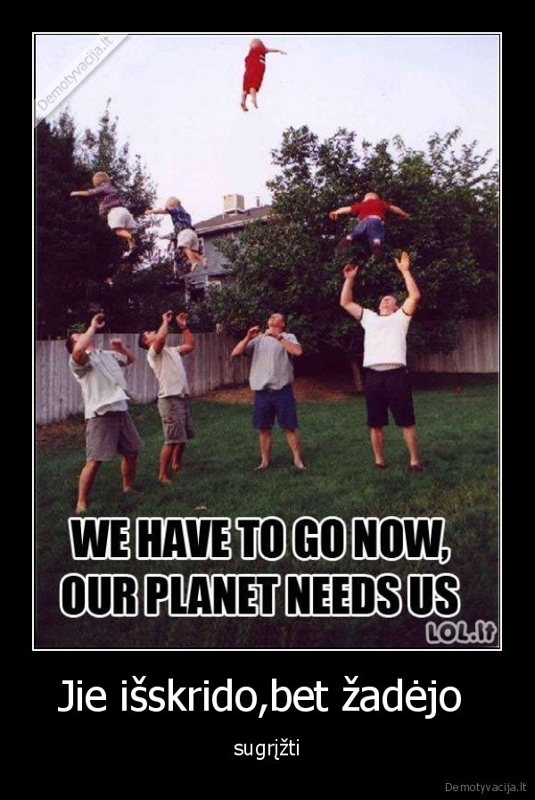 Jie išskrido,bet žadėjo 