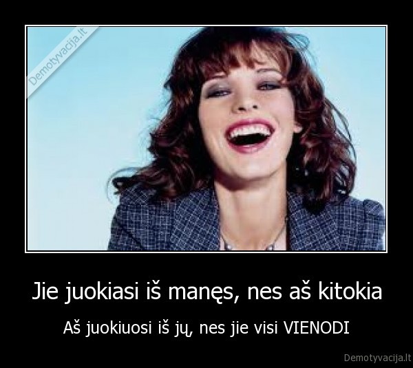 Jie juokiasi iš manęs, nes aš kitokia