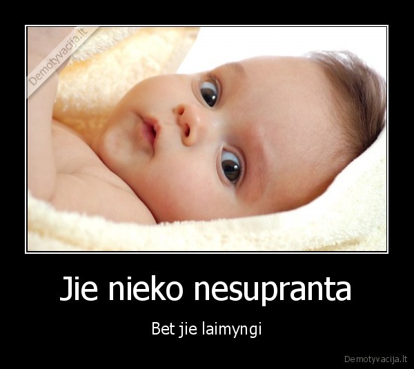 Jie nieko nesupranta