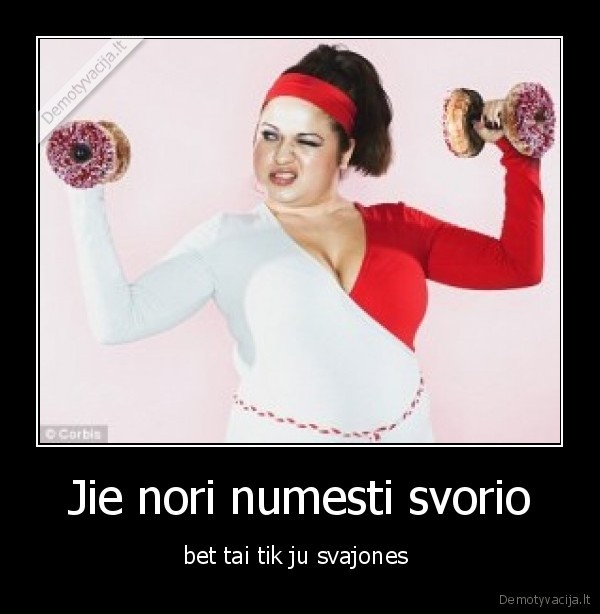 Jie nori numesti svorio