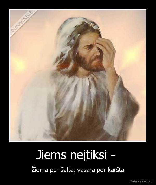 jesus, facepalm,vasara,ziema,kas, tas, karstis