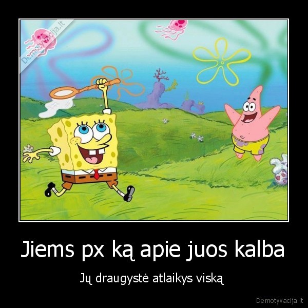 Jiems px ką apie juos kalba