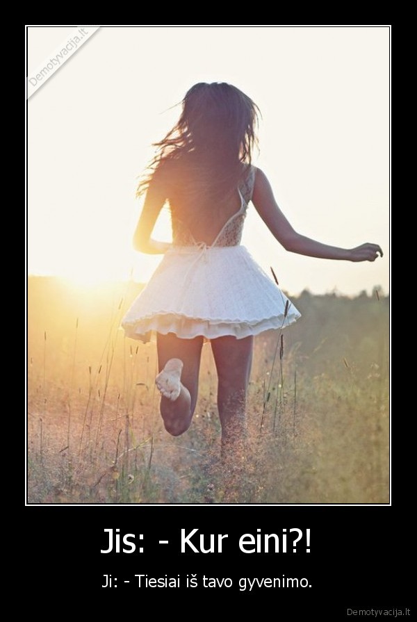 Jis: - Kur eini?!