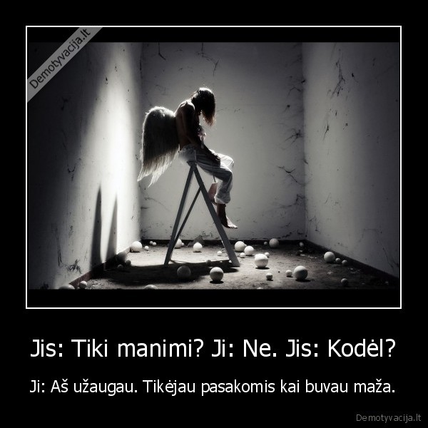 Jis: Tiki manimi? Ji: Ne. Jis: Kodėl?