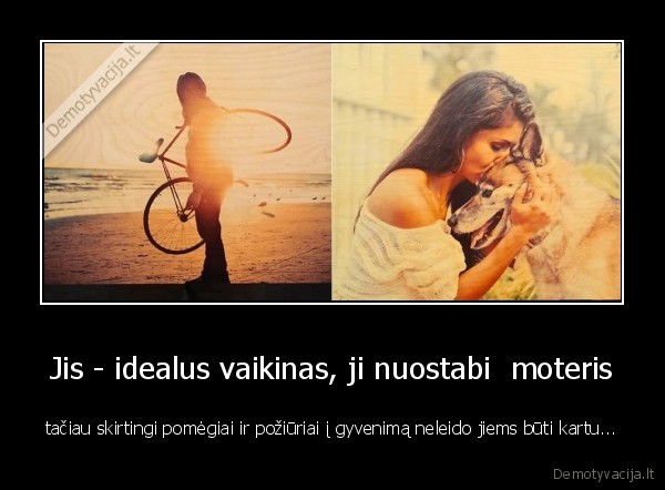 Jis - idealus vaikinas, ji nuostabi  moteris