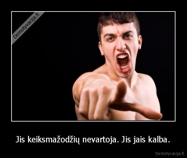 Jis keiksmažodžių nevartoja. Jis jais kalba.