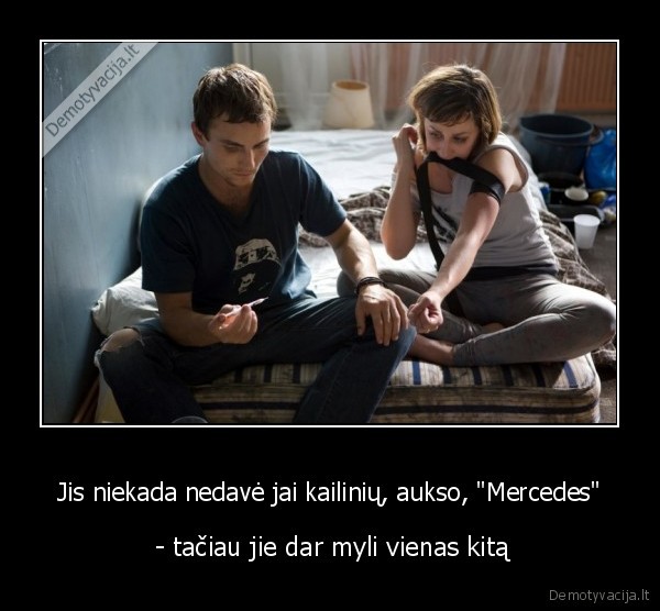 Jis niekada nedavė jai kailinių, aukso, "Mercedes"