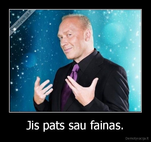 Jis pats sau fainas.