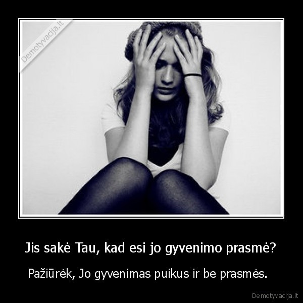 Jis sakė Tau, kad esi jo gyvenimo prasmė?