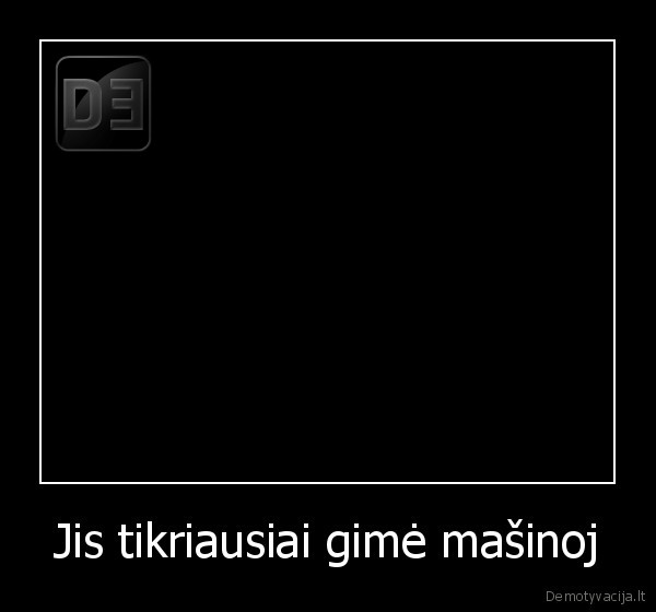 Jis tikriausiai gimė mašinoj