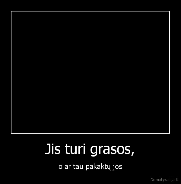 Jis turi grasos,
