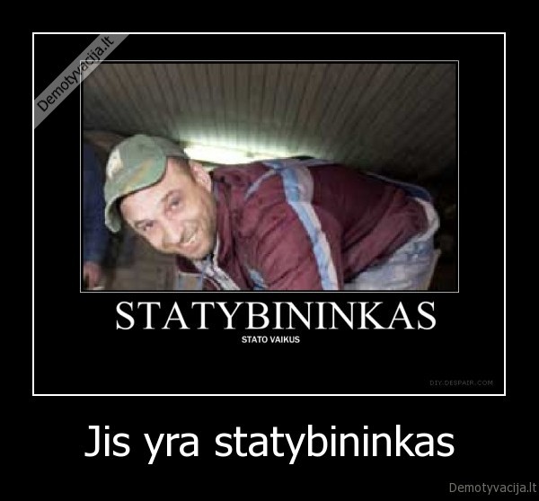 Jis yra statybininkas