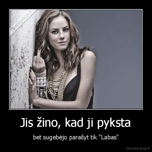 Jis žino, kad ji pyksta