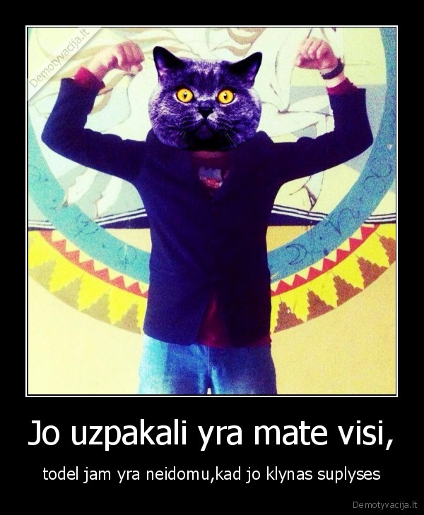 Jo uzpakali yra mate visi,