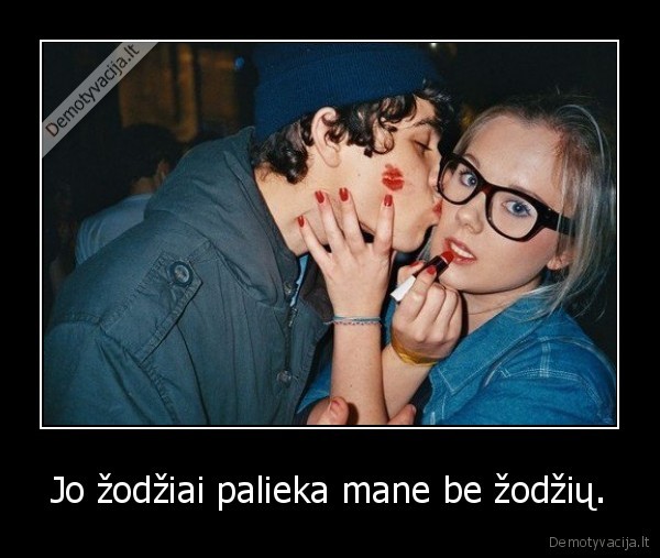 Jo žodžiai palieka mane be žodžių.