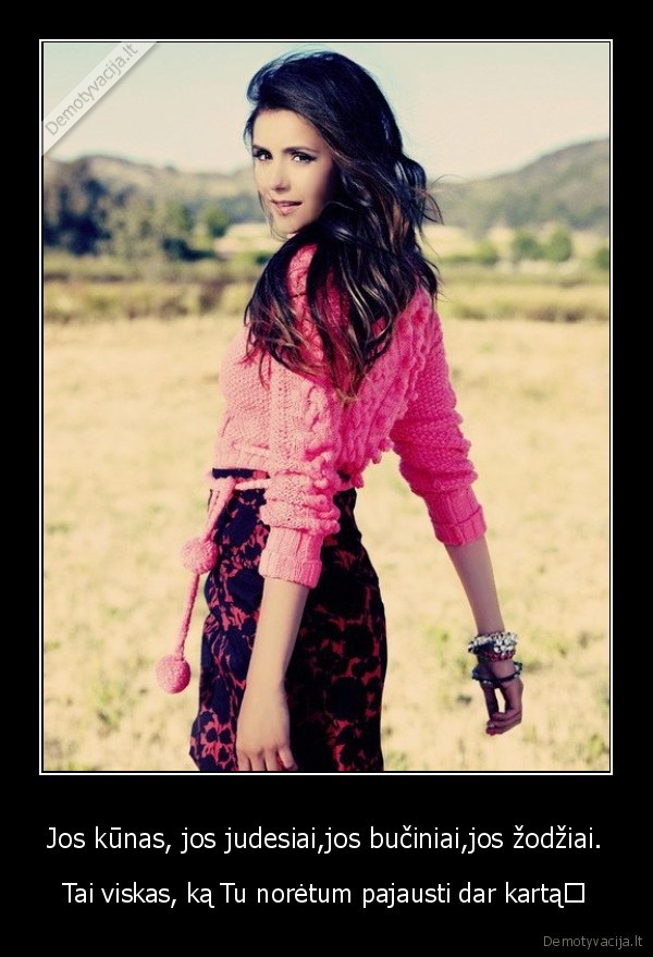 Jos kūnas, jos judesiai,jos bučiniai,jos žodžiai.