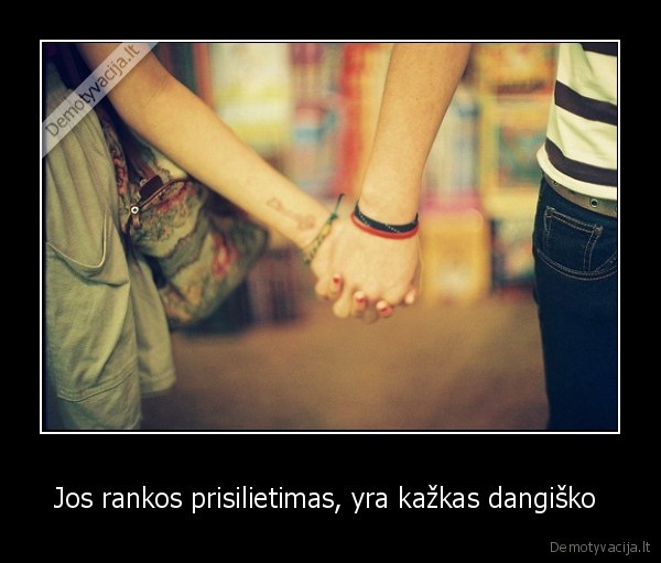 Jos rankos prisilietimas, yra kažkas dangiško 