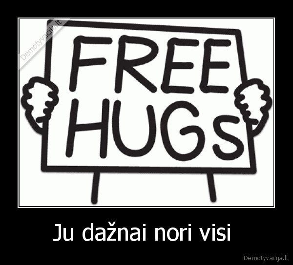 Ju dažnai nori visi 