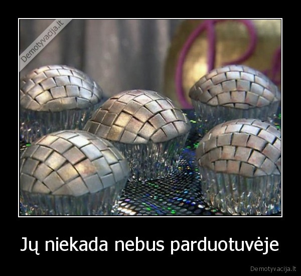 Jų niekada nebus parduotuvėje