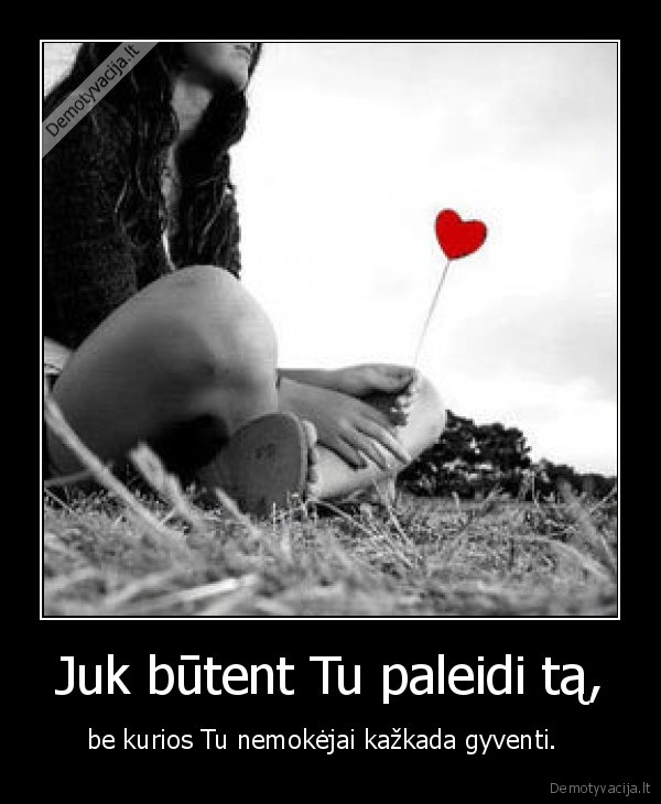 Juk būtent Tu paleidi tą,