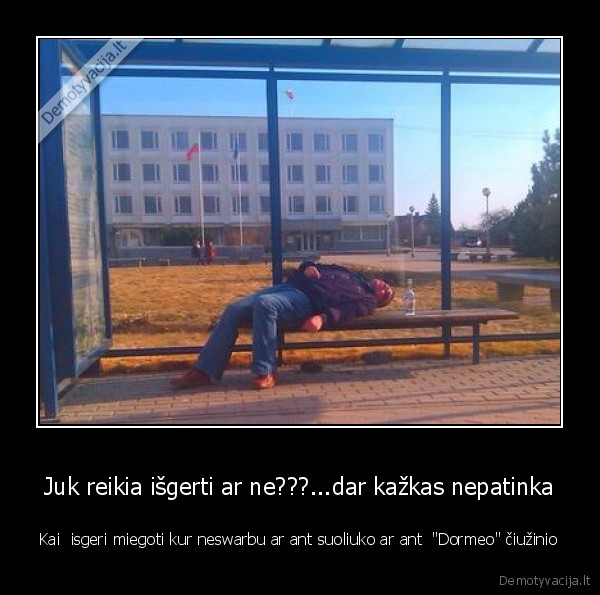 Juk reikia išgerti ar ne???...dar kažkas nepatinka