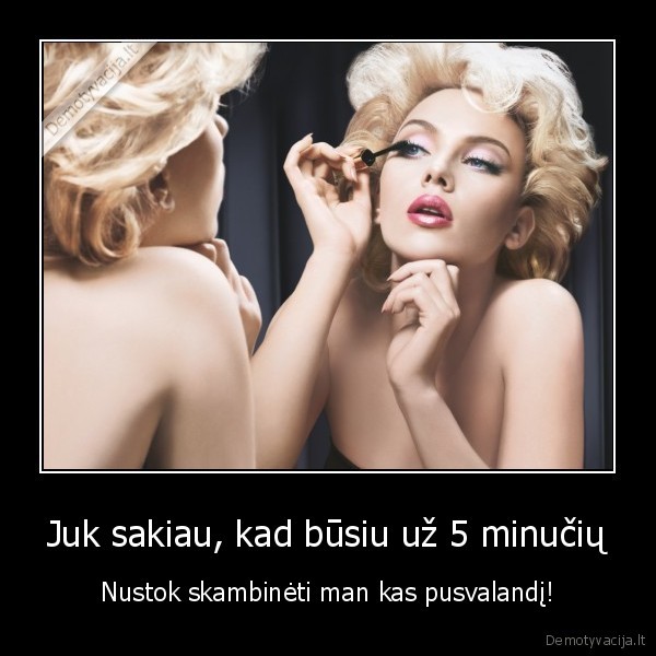 Juk sakiau, kad būsiu už 5 minučių