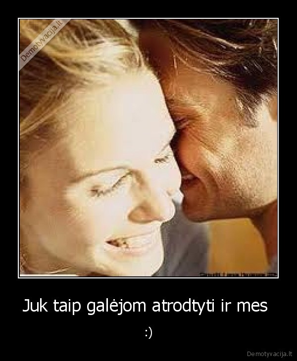 Juk taip galėjom atrodtyti ir mes 