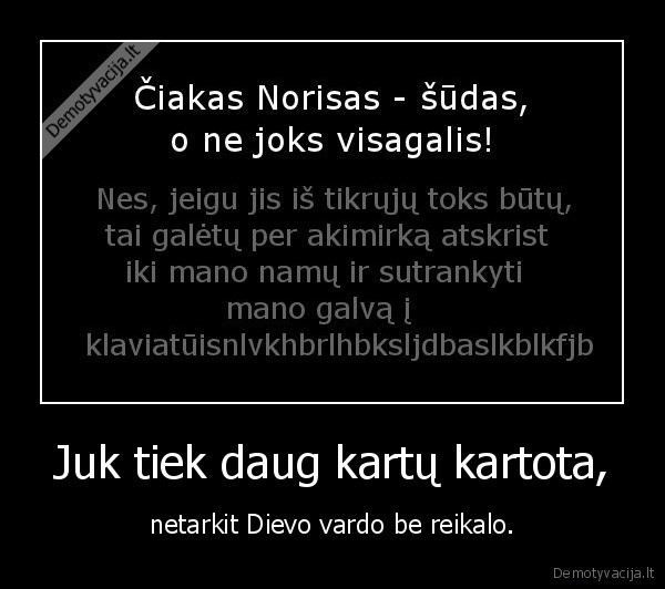 Juk tiek daug kartų kartota,