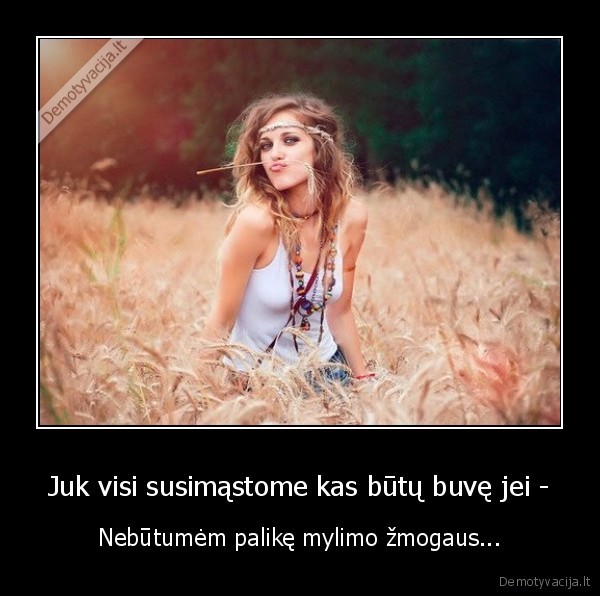 Juk visi susimąstome kas būtų buvę jei -