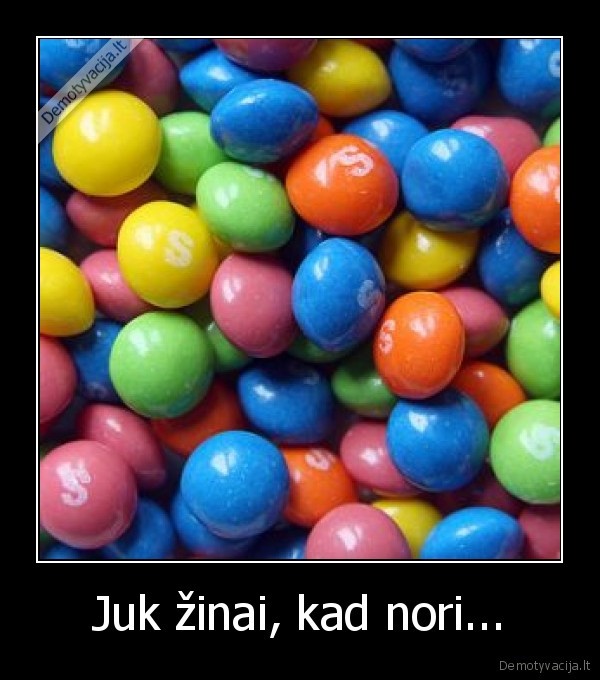 Juk žinai, kad nori...