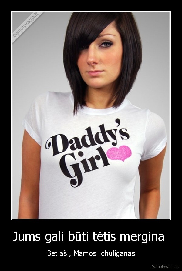 Jums gali būti tėtis mergina 