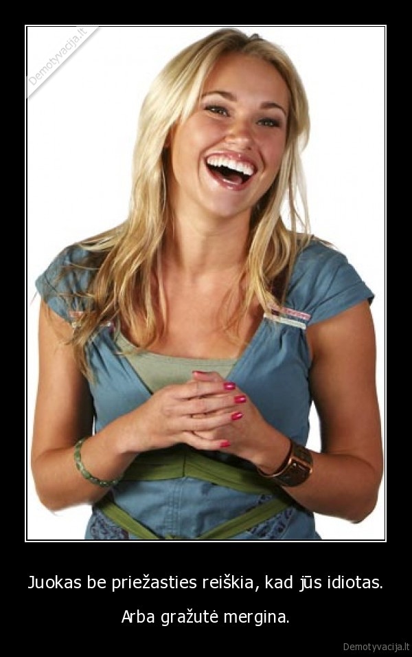 Juokas be priežasties reiškia, kad jūs idiotas.