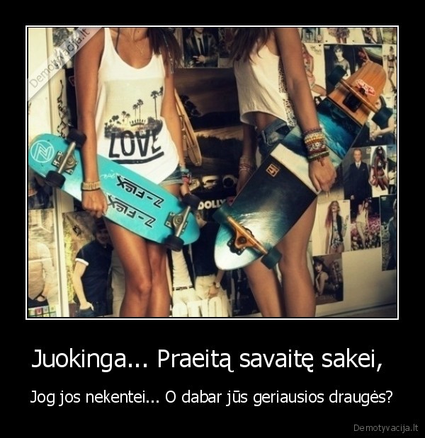 Juokinga... Praeitą savaitę sakei, 