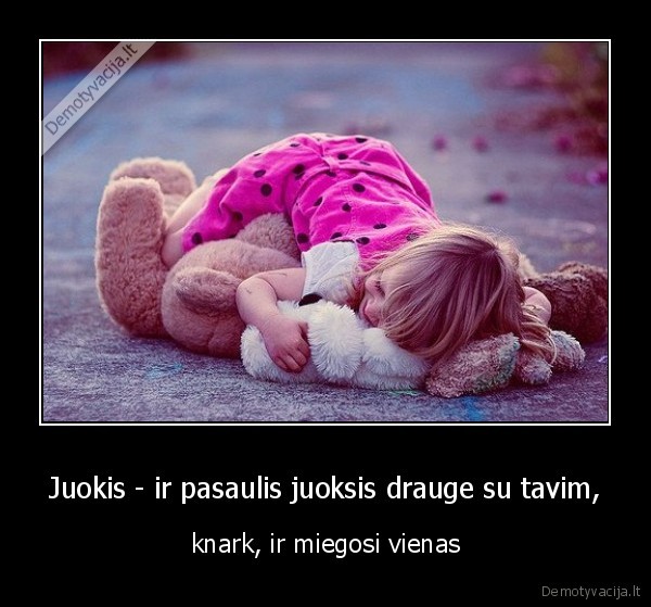 Juokis - ir pasaulis juoksis drauge su tavim,