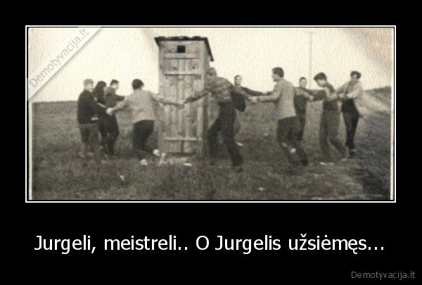 Jurgeli, meistreli.. O Jurgelis užsiėmęs...