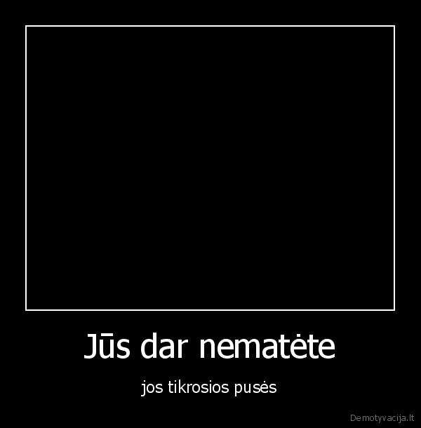 Jūs dar nematėte