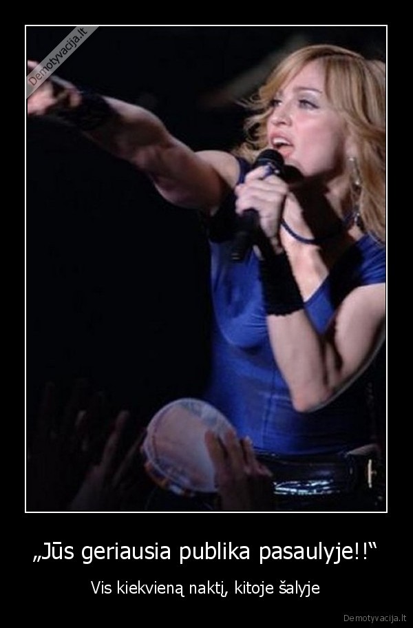 „Jūs geriausia publika pasaulyje!!“