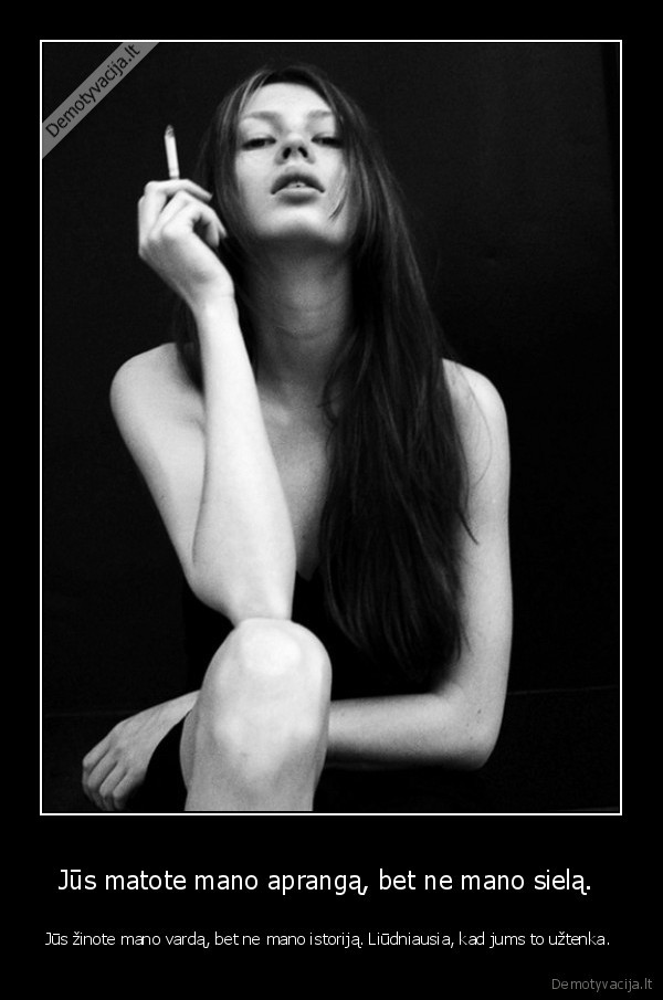 Jūs matote mano aprangą, bet ne mano sielą. 