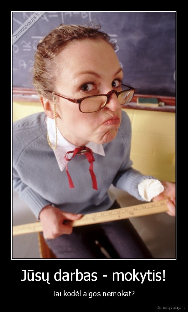 Jūsų darbas - mokytis!
